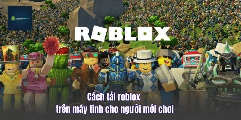 Cách Tải Roblox Trên Máy Tính Cho Người Mới Chơi